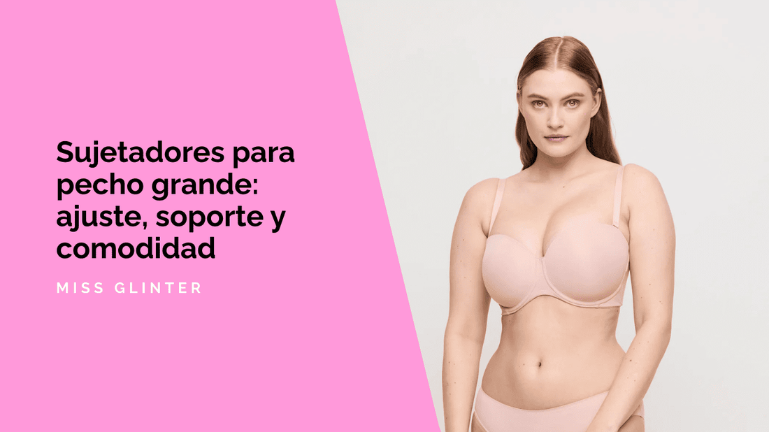 Sujetadores para pecho grande: ajuste, soporte y comodidad