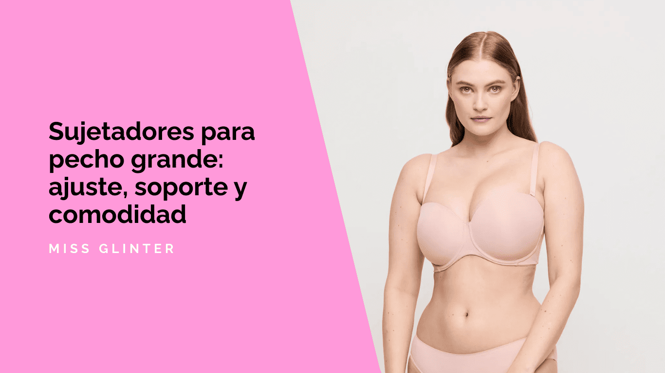Sujetadores para pecho grande: ajuste, soporte y comodidad